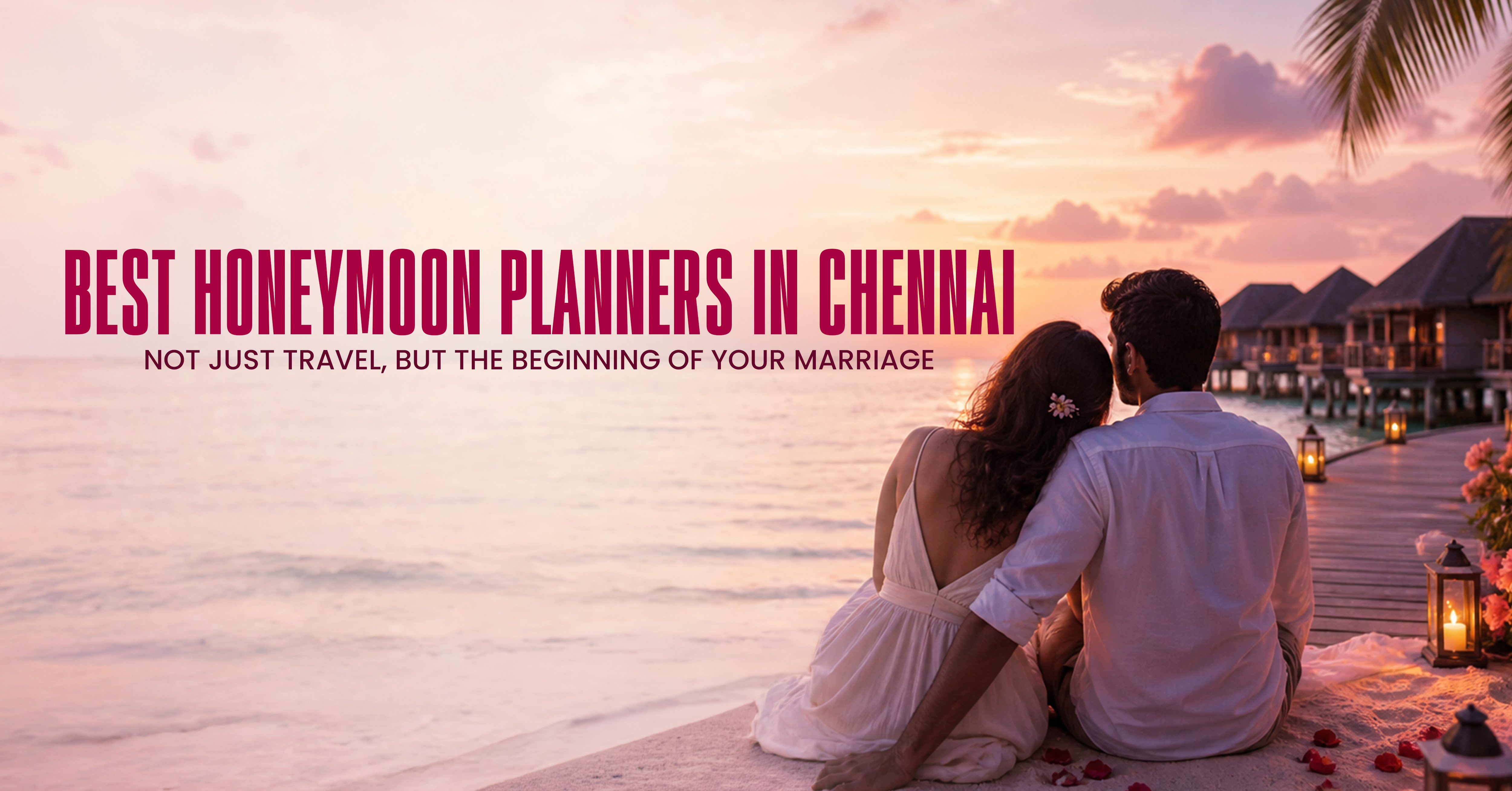 Best Honeymoon Planners in Chennai, Not Just Travel, But the Beginning of Your Marriage